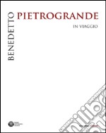 Benedetto Pietrogrande. In viaggio. Ediz. illustrata libro