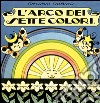 L'arco dei sette colori. Ediz. illustrata libro