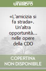 «L'amicizia si fa strada». Un'altra opportunità... nelle opere della CDO