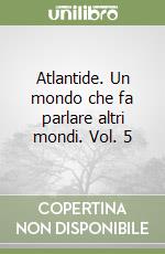 Atlantide. Un mondo che fa parlare altri mondi. Vol. 5 libro