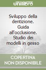 Sviluppo della dentizione. Guida all'occlusione. Studio dei modelli in gesso