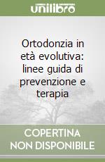 Ortodonzia in età evolutiva: linee guida di prevenzione e terapia libro