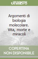 Argomenti di biologia molecolare. Vita, morte e miracoli libro