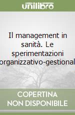 Il management in sanità. Le sperimentazioni organizzativo-gestionali libro