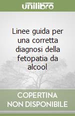 Linee guida per una corretta diagnosi della fetopatia da alcool