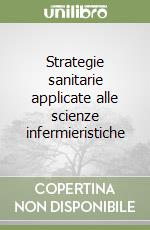 Strategie sanitarie applicate alle scienze infermieristiche libro