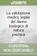 La valutazione medico legale del danno biologico di natura psichica libro