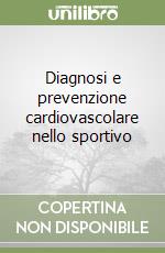 Diagnosi e prevenzione cardiovascolare nello sportivo libro