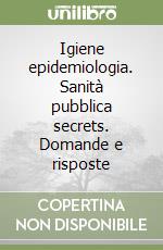 Igiene epidemiologia. Sanità pubblica secrets. Domande e risposte libro