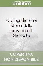 Orologi da torre storici della provincia di Grosseto libro