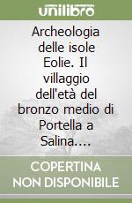 Archeologia delle isole Eolie. Il villaggio dell'età del bronzo medio di Portella a Salina. Ricerche 2006 e 2008 libro