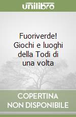 Fuoriverde! Giochi e luoghi della Todi di una volta libro