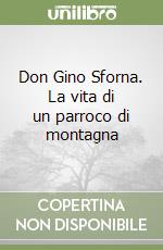 Don Gino Sforna. La vita di un parroco di montagna libro