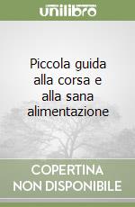 Piccola guida alla corsa e alla sana alimentazione libro