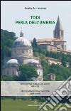 Todi perla dell'Umbria. Arte storia cronache leggende della città. Modi di vita cultura tradizioni degli abitanti libro