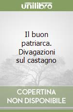 Il buon patriarca. Divagazioni sul castagno libro