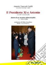 Il presidente XI e Antonio. Diario di un incontro indimenticabile libro