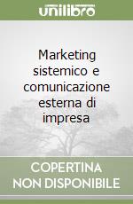 Marketing sistemico e comunicazione esterna di impresa libro