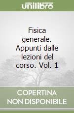 Fisica generale. Appunti dalle lezioni del corso. Vol. 1