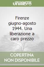 Firenze giugno-agosto 1944. Una liberazione a caro prezzo libro