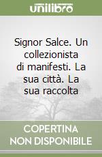 Signor Salce. Un collezionista di manifesti. La sua città. La sua raccolta libro