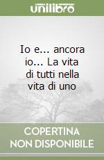 Io e... ancora io... La vita di tutti nella vita di uno