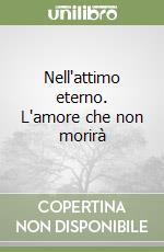 Nell'attimo eterno. L'amore che non morirà libro