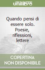 Quando pensi di essere solo. Poesie, riflessioni, lettere libro