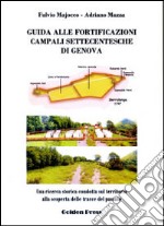 Guida alle fortificazioni campali settecentesche di Genova. Una ricerca storica condotta sul territorio alla scoperta delle tracce del passato