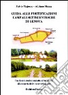 Guida alle fortificazioni campali settecentesche di Genova. Una ricerca storica condotta sul territorio alla scoperta delle tracce del passato libro