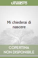 Mi chiederai di nascere libro