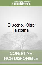 O-sceno. Oltre la scena