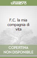 F.C. la mia compagnia di vita libro