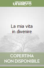 La mia vita in divenire libro