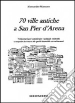 70 ville antiche a san Pier d'Arena. 7 itinerari per ammirare i palazzi esistenti e scoprire le tracce di quelli demoliti o trasformati libro