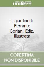I giardini di Ferrante Gorian. Ediz. illustrata