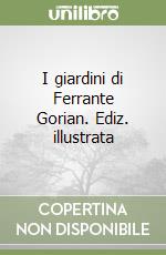 I giardini di Ferrante Gorian. Ediz. illustrata libro