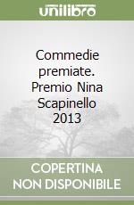 Commedie premiate. Premio Nina Scapinello 2013 libro