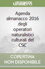 Agenda almanacco 2016 degli operatori naturalistici culturali del CSC libro