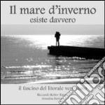 Il mare d'inverno esiste davvero. Il fascino del litorale veneziano. Ediz. illustrata