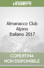 Almanacco Club Alpino Italiano 2017 libro