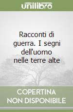 Racconti di guerra. I segni dell'uomo nelle terre alte libro