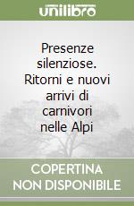 Presenze silenziose. Ritorni e nuovi arrivi di carnivori nelle Alpi libro