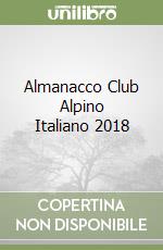 Almanacco Club Alpino Italiano 2018 libro