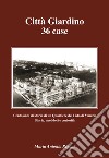 Città giardino 36 case. Cento anni di storia di un Quartiere del Lido di Venezia. Storie, aneddoti e curiosità libro