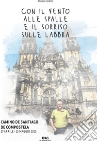 Con il vento alle spalle e il sorriso sulle labbra. Camino de Santiago de Compostela 27 aprile-15 maggio 2011 libro