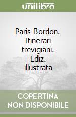 Paris Bordon. Itinerari trevigiani. Ediz. illustrata