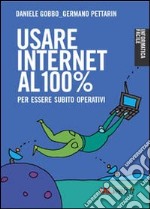 Usare Internet al 100 per cento. Per essere subito operativi libro