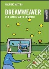 Dreamweaver. Creare siti in modo professionale libro di Mattioli Maurizio