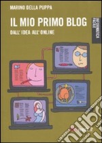 Il mio primo blog. Dall'idea all'online libro